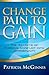 Change Pain to Gain by Patricia McGinnis Change Pain to Gain by Patricia McGinnis
