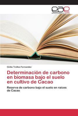 Determinación de carbono en biomasa bajo el suelo en cultivo de Cacao: Reserva de carbono bajo el suelo en raíces de Cacao (Spanish Edition)