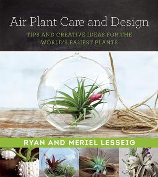 Air Plant Care and Design: Tips and Creative Ideas for the World's Easiest Plants (Paperback)