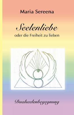 Seelenliebe oder die Freiheit zu lieben: Dualseelenbegegnung (German Edition)