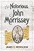 The Notorious John Morrissey by James C. Nicholson