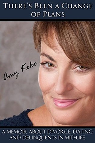 There's Been A Change Of Plans: A Memoir about Divorce, Dating and Delinquents in Mid-Life