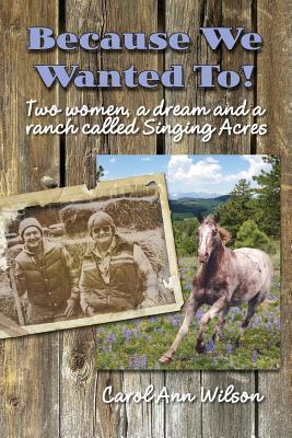 Because We Wanted To!: Two women, a dream and a ranch called Singing Acres (Paperback)