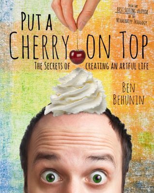 Put A Cherry On Top: The Secrets Of Creating An Artful Life