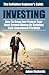 Investing: The Definitive Beginner's Guide: How To Grow And Protect Your Hard-Earned Money By Building Your Investment Portfolio