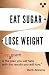 Eat Sugar Lose Weight: popagram is the plan you will hate with the results you will love.