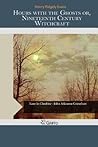 Hours with the Ghosts Or, Nineteenth Century Witchcraft
