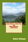 Adam Reborn - A Short Play and Adam Rayberne - A Short Story by Robert Villegas Adam Reborn - A Short Play and Adam Rayberne - A Short Story by Robert Villegas