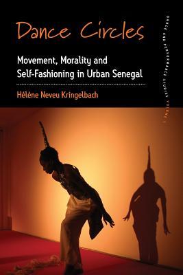 Dance Circles: Movement, Morality and Self-fashioning in Urban Senegal (Dance and Performance Studies, 5)