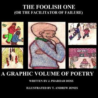 The Foolish One: Or the Facilitator of Failure: A Graphic Volume of Poetry