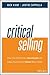 Critical Selling: How Top Performers Accelerate the Sales Process and Close More Deals