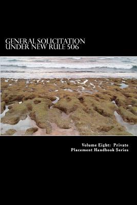 General Solicitation under New Rule 506: Crowd Funding on Steroids (Private Placements) (Volume 5)