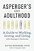 Aspergers and Adulthood: A Guide to Working, Loving, and Living With Aspergers Syndrome