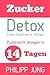 Zucker-Detox: Zucker-Entgiftung für Anfänger - Zuckersucht besiegen in 14 Tagen und Gewicht verlieren, Energie steigern und sich wieder großartig fühlen! (German Edition)