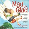 Mad to Glad: Simple Lessons to Help Children Cope with Changing Emotions Mad to Glad: Simple Lessons to Help Children Cope with Changing Emotions