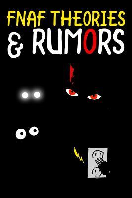 Fnaf Theories & Rumors: An Unofficial Five Nights at Freddy's Book