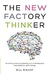 The New Factory Thinker: Surviving And Succeeding In A Marketplace Disrupted By Technology (The New Factory Trilogy)