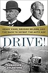 Drive!: Henry Ford, George Selden, and the Race to Invent the Auto Age