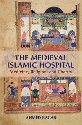 The Medieval Islamic Hospital: Medicine, Religion, and Charity (Hardcover)