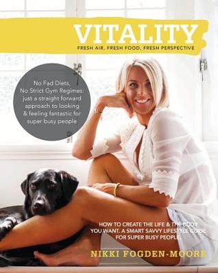 Vitality: How to create the life & body you want. A smart savvy lifestyle guide for super busy people.