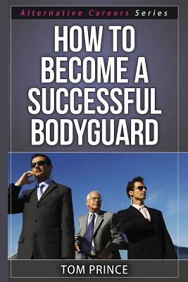 How To Become A Successful Bodyguard (Alternative Careers Series)