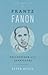 Frantz Fanon: Philosopher of the Barricades (Revolutionary Lives)