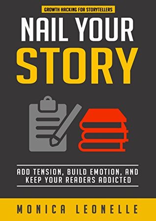 Nail Your Story: Add Tension, Build Emotion, and Keep Your Readers Addicted (Growth Hacking For Storytellers, #2)
