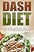 Dash Diet: Lose Holiday Pounds And Lower Your Blood Pressure With Well Balanced Dash Diet+Top 50 Unique Dash Diet Recipes
