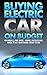 Buying Electric Car On Budg...