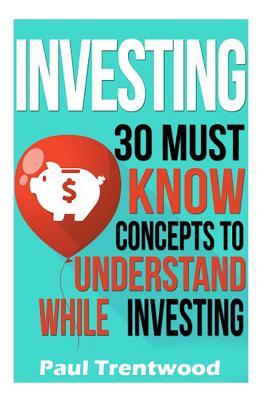 Investing: 30 Must Know Concepts to Understand While Investing
