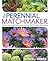 The Perennial Matchmaker: Create Amazing Combinations with Your Favorite Perennials