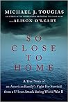 So Close to Home: A True Story of an American Family's Fight for Survival During World War II