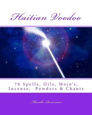 Mambo Rousseau's Haitian Voodoo: A Variety of 70 Voodo Spells, Oils, Mojo's, Incenses, Powders & Chants (Paperback)