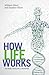 How Life Works [OP]: The Inside Word from a Biochemist