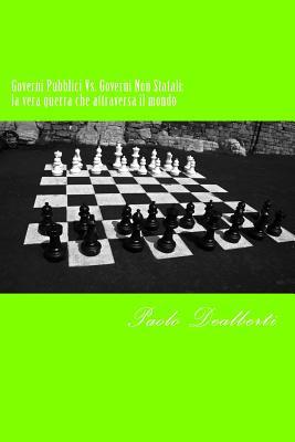 Governi Pubblici Vs. Governi Non Statali: La vera guerra che attraversa il mondo (Italian Edition)
