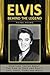Elvis: Behind The Legend: Startling Truths About The King Of Rock And Roll's Life, Loves, Films And Music