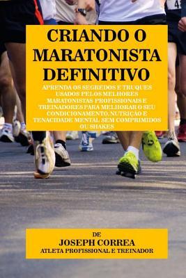 Criando o Maratonista Definitivo: Aprenda os Segredos e Truques Usados pelos Melhores Maratonistas Profissionais e Treinadores para Melhorar o seu ... Comprimidos ou Shakes (Portuguese Edition)