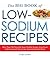 The Big Book Of Low-Sodium Recipes: More Than 500 Flavorful, Heart-Healthy Recipes, from Sweet Stuff Guacamole Dip to Lime-Marinated Grilled Steak