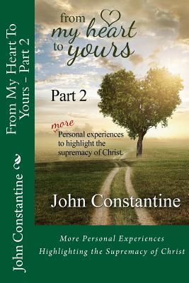 From My Heart To Yours - Part 2: More Personal Experiences Highlighting the Supremacy of Christ