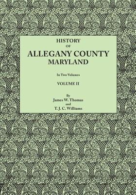 History of Allegany County, Maryland. To this is added a biographical and genealogical record of representative families, prepared from data obtained ... of information, Volume II