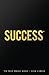 Success... Or Your Money Back: The Quickest Success Manual Ever That Shows You HOW TO GET ANYTHING YOU DESIRE…
