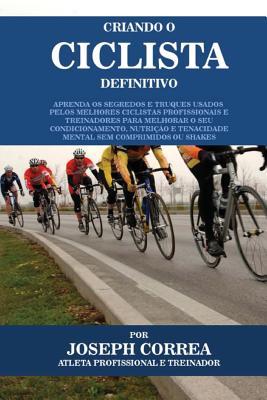 Criando o Ciclista Definitivo: Aprenda os Segredos e Truques Usados pelos Melhores Ciclistas Profissionais e Treinadores para Melhorar o seu ... Comprimidos ou Shakes (Portuguese Edition)