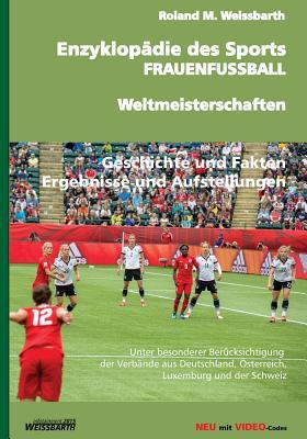 Enzyklopädie des Sports - FRAUENFUSSBALL - Weltmeisterschaften: Geschichte der Frauenfußball-Weltmeisterschaft - von den Anfängen bis zu den WM-Endrunden 1991-2015 (German Edition)