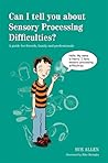 Can I tell you about Sensory Processing Difficulties? by Sue Allen