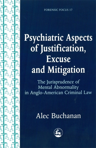 Psychiatric Aspects of Justification, Excuse and Mitigation in Anglo-American Criminal Law (Forensic Focus)