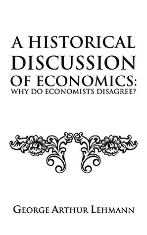 A Historical Discussion of Economics: Why do economists disagree? (Kindle Edition)