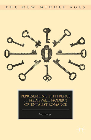 Representing Difference in the Medieval and Modern Orientalist Romance (The New Middle Ages)
