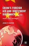 China’s Foreign Aid and Investment Diplomacy, Volume I: Nature, Scope, and Origins