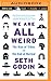 We Are All Weird