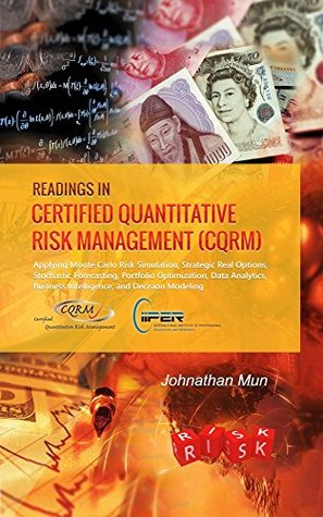 Readings in Certified Quantitative Risk Management (CQRM): Monte Carlo Simulation, Real Options, Stochastic Forecasting, Portfolio Optimization, Quantitative Risk, Decision and Business Intelligence